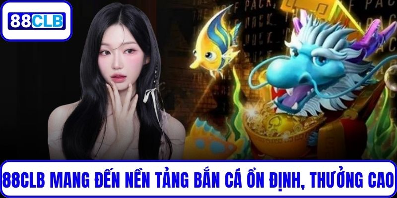 Bắn Cá Long Vương – Game Huyền Thoại Được Thích Nhất 2025 88CLB mang đến nền tảng bắn cá ổn định, thưởng cao