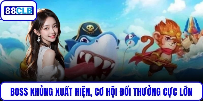Boss khủng xuất hiện, cơ hội đổi thưởng cực lớn