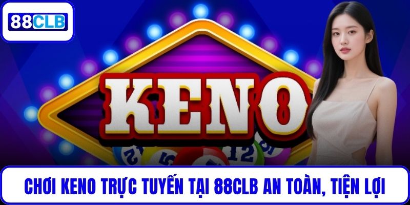 Chơi Keno trực tuyến tại 88CLB an toàn, tiện lợi