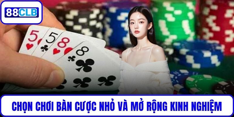 Chọn chơi những bàn cược nhỏ và mở rộng dần khi có kinh nghiệm
