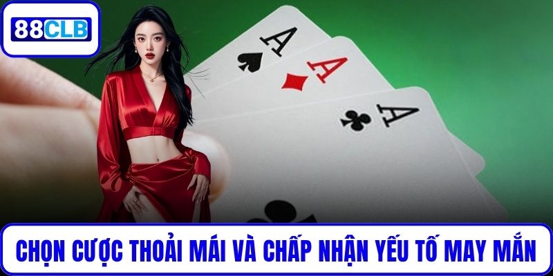 Chọn cược khi bạn thoải mái và chấp nhận yếu tố may mắn