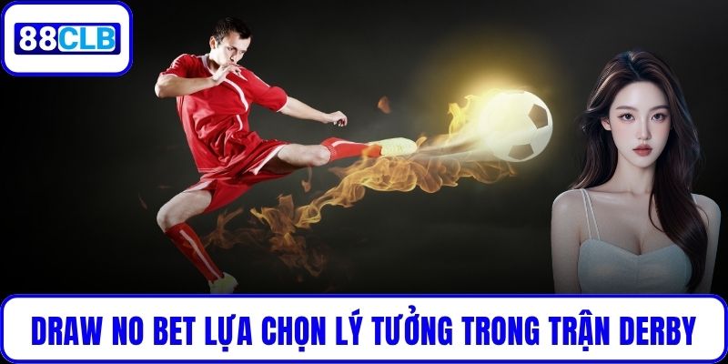 Draw No Bet là lựa chọn lý tưởng trong các trận derby