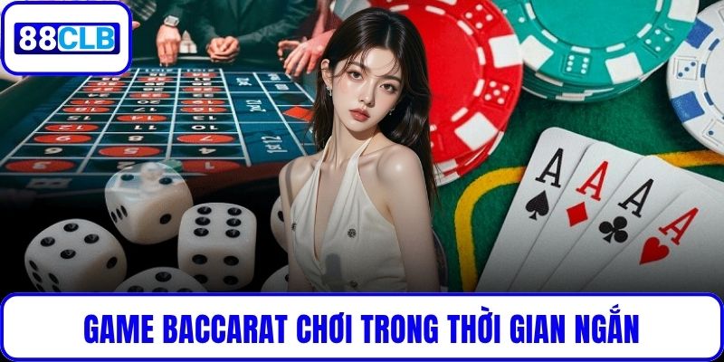 Game Baccarat chơi trong thời gian ngắn, dễ dàng đặt cược