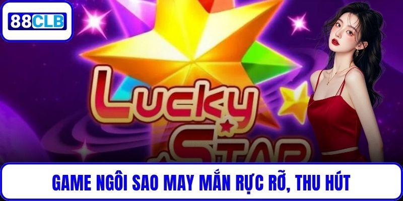 Game Ngôi Sao May Mắn rực rỡ, thu hút