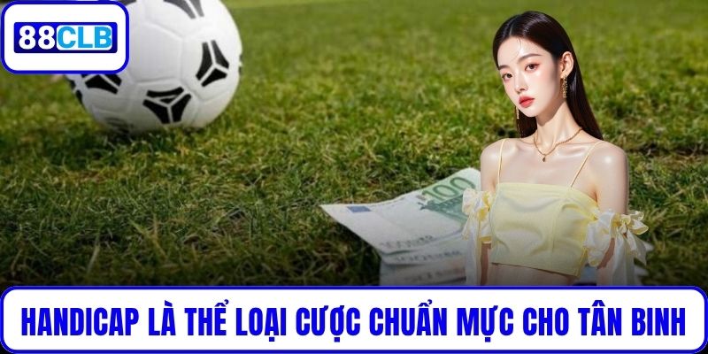 Handicap là thể loại cược chuẩn mực cho tân binh