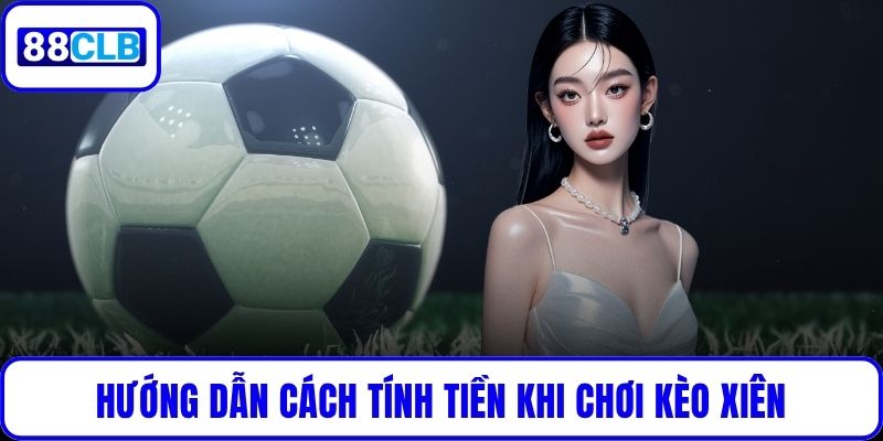 Hướng dẫn cách tính tiền khi chơi kèo xiên