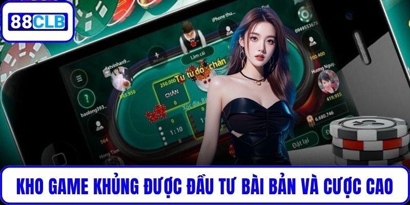 Kho game khủng được đầu tư bài bản và cược cao