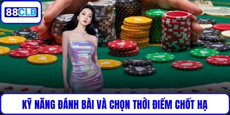 Kỹ năng đánh bài và chọn thời điểm chốt hạ giúp bạn nhanh thắng