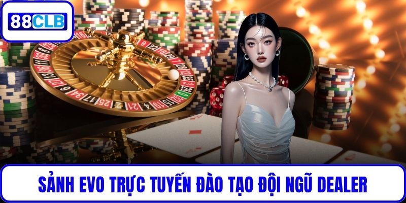 Sảnh EVO trực tuyến đào tạo đội ngũ dealer chuyên nghiệp