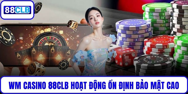 WM Casino 88CLB hoạt động ổn định với hệ thống bảo mật cao