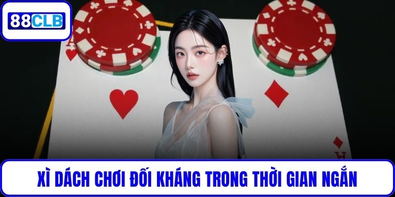 Xì Dách chơi đối kháng trong thời gian ngắn